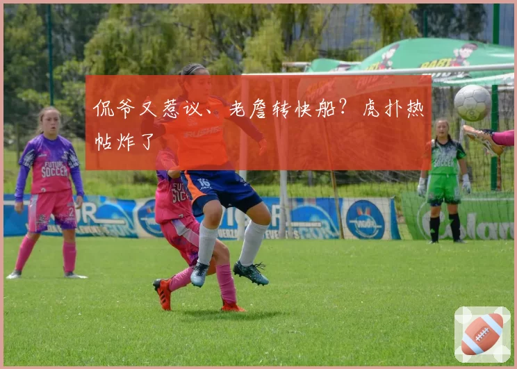 侃爷又惹议、老詹转快船?虎扑热帖炸了