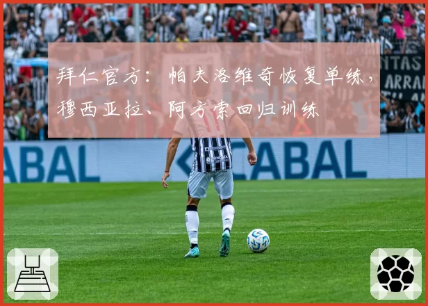 拜仁官方：帕夫洛维奇恢复单练，穆西亚拉、阿方索回归训练