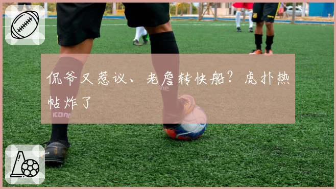 侃爷又惹议、老詹转快船?虎扑热帖炸了
